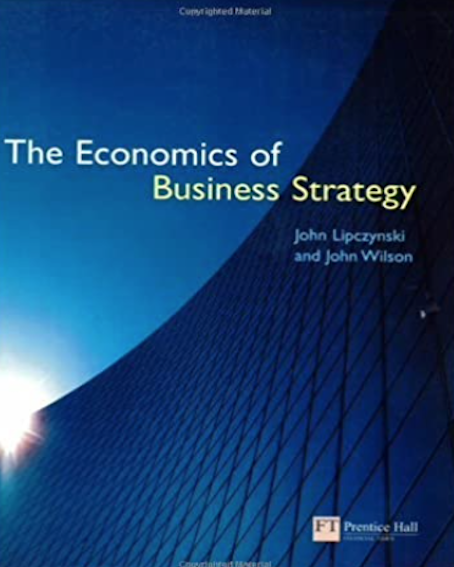 The Economics of Business Strategy (By Lipczynski, et al.)